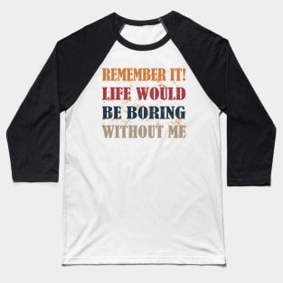 remember it life would be boring without me Baseball T-Shirt